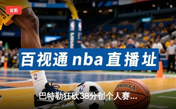 巴特勒狂砍38分创个人赛季新高，热火加时险胜凯尔特人重返东部榜首