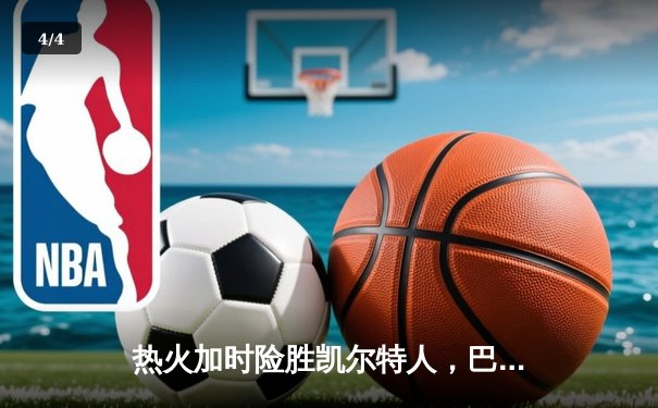 热火加时险胜凯尔特人，巴特勒42分率队夺关键胜利 - 4