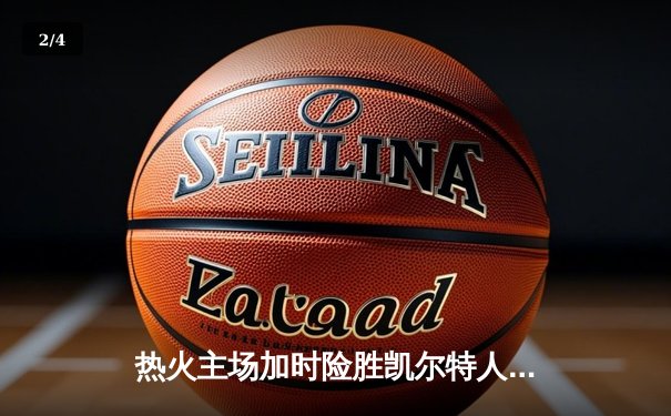 热火主场加时险胜凯尔特人 巴特勒关键三分锁定胜局 - 2