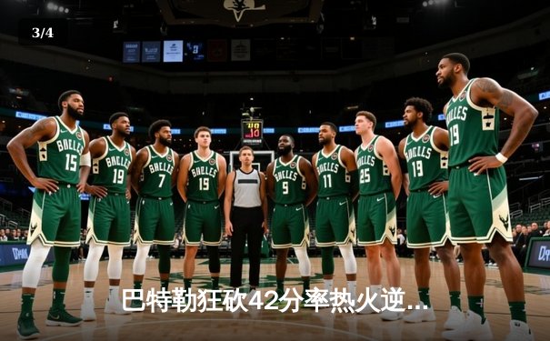 巴特勒狂砍42分率热火逆转凯尔特人，系列赛大比分2-1领先 - 3