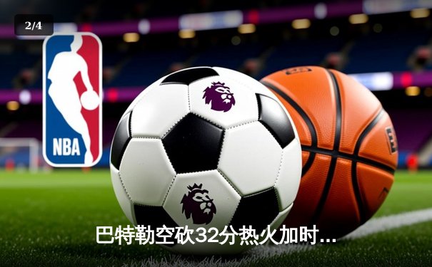 巴特勒空砍32分热火加时憾负掘金，约基奇三双主宰关键时刻 - 2
