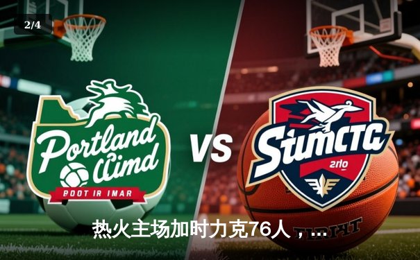 热火主场加时力克76人，巴特勒关键罚球锁定胜局 - 2